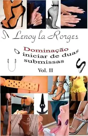 Dominação – O iniciar de duas submissas – vol. II – Lenoy la Rorges Ortal