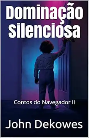 Dominação Silenciosa: Contos do Navegador II – John Dekowes