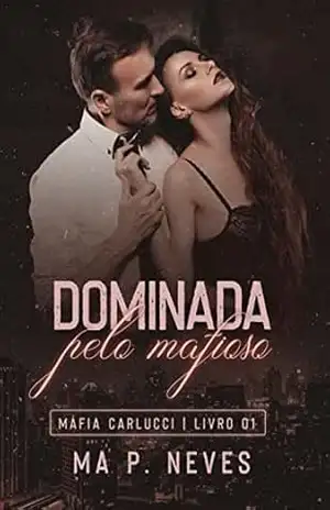 Dominada Pelo Mafioso: Máfia Carlucci – Livro 01 – Ma  P. Neves