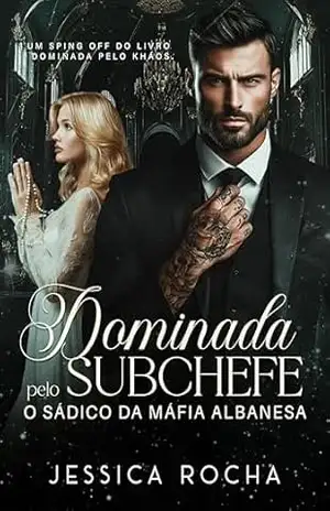 DOMINADA PELO SUBCHEFE: O Sádico da Máfia Albanesa – Jessica Rocha