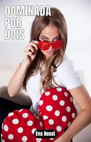 Dominada por Dois: 4 Contos Eróticos em Português de Sexo Hard (Coleção de Contos Eróticos Portugueses Proibidos. Sexo Explícito e Histórias Reais. Relatos Quentes. Livro 2) - Eva Rossi