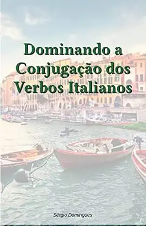 Dominando a Conjugação dos Verbos Italianos – Sérgio Domingues
