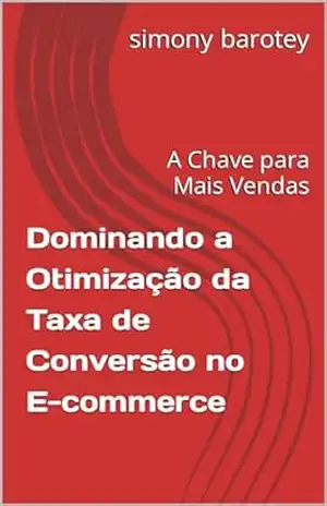 Dominando a Otimização da Taxa de Conversão no E–commerce: A Chave para Mais Vendas – simony barotey