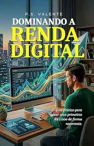Dominando a Renda Digital: O guia prático para gerar seus primeiros R$ 1.000 de forma recorrente. - P. S.  Valente