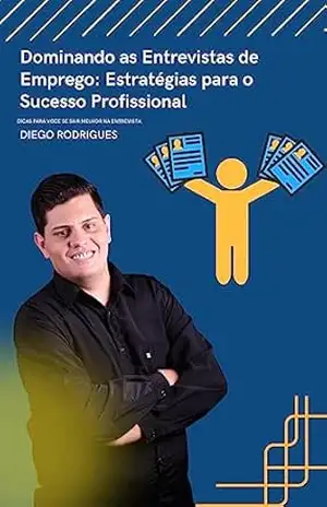 Dominando as Entrevistas de Emprego: Estratégias para o Sucesso Profissional – DIEGO RODRIGUES