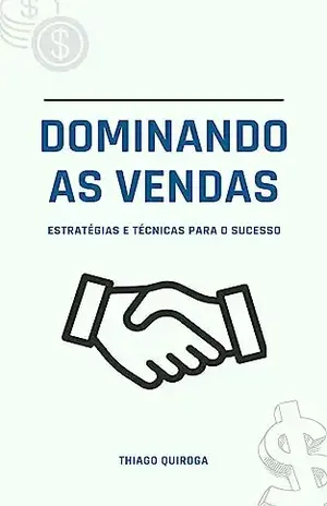 Dominando as Vendas: Estratégias e Técnicas para o Sucesso - Thiago Quiroga