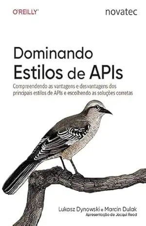 Dominando Estilos de APIs: Compreendendo as vantagens e desvantagens dos principais estilos de APIs e escolhendo as soluções corretas – Lukasz Dynowski