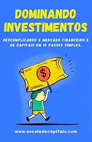 DOMINANDO INVESTIMENTOS: Descomplicando o Mercado Financeiro e de Capitais em 10 Passos Simples – Kenye Ribeiro