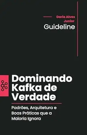 Dominando Kafka de Verdade: Padrões, Arquitetura e Boas Práticas que a Maioria Ignora – Dario Alves Junior