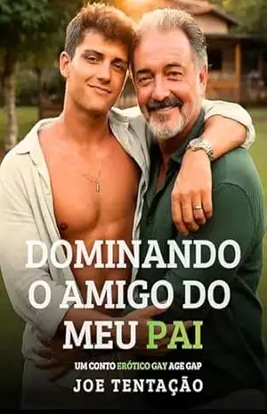 Dominando o Amigo do meu Pai: Um Conto Erótico Gay Age Gap – Joe Tentação