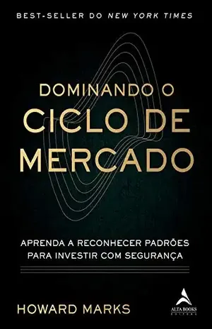 Dominando O Ciclo De Mercado: Aprenda a reconhecer padrões para investir com segurança - Howard Marks