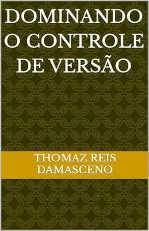Dominando o Controle de Versão - Thomaz Reis Damasceno