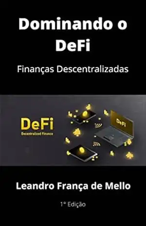 Dominando o DeFi: Entendendo e dominando as Finanças Descentralizadas – Leandro França de Mello