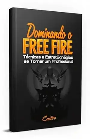 Dominando o Free Fire – Técnicas e Estratégias para se Tornar um Profissional: ajudar jogadores a melhorar suas habilidades e estratégias – Luiz Castro