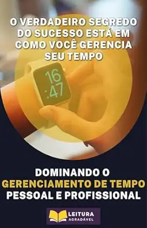 Dominando o Gerenciamento de Tempo Pessoal e Profissional: Desvende o Segredo da Produtividade e Equilíbrio - Eder Xavier