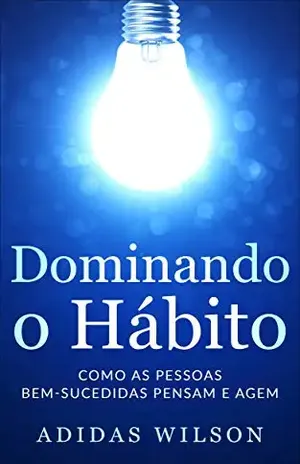 Dominando o Hábito: Como as pessoas bem–sucedidas pensam e agem – Adidas Wilson