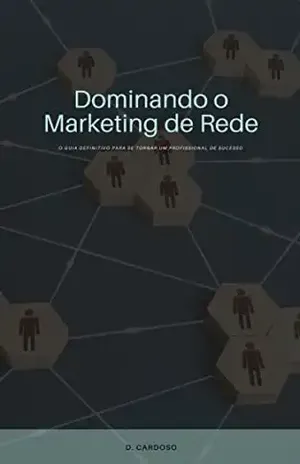 Dominando o Marketing de Rede: O Guia Definitivo para se Tornar um Profissional de Sucesso – D. Cardoso