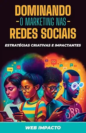 Dominando o Marketing nas Redes Sociais: Estratégias criativas e impactantes – Web Impacto