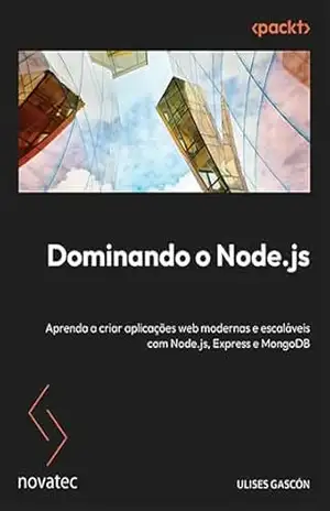 Dominando o Node.js: Aprenda a criar aplicações web modernas e escaláveis com Node.js, Express e MongoDB – Ulises Gascón