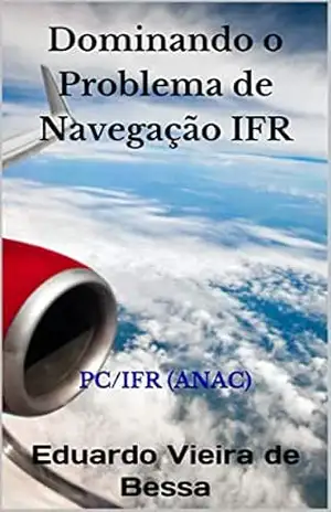 Dominando o Problema de Navegação IFR: PC/IFR (ANAC) – Eduardo Vieira de Bessa   Eduardo Vieira de Bessa