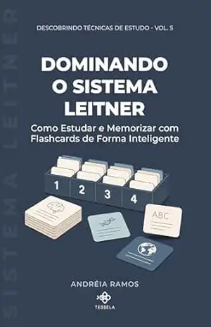 Dominando o Sistema Leitner: Como Estudar e Memorizar com Flashcards de Forma Inteligente (Descobrindo Técnicas de Estudo) – Andréia Ramos