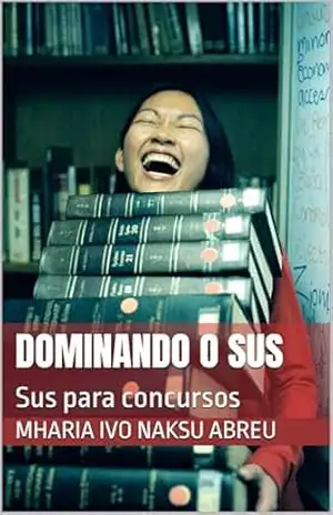 Dominando o SUS: Sus para concursos – Mharia Ivo Naksu  Abreu