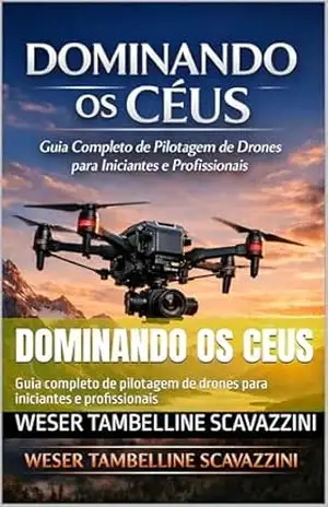 DOMINANDO OS CEUS: Guia completo de pilotagem de drones para iniciantes e profissionais – WESER TAMBELLINE  SCAVAZZINI