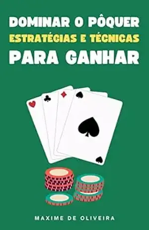 Dominar o Pôquer: Estratégias e Técnicas para Ganhar – Maxime Oliveira