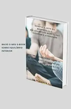 Domine a arte da respiração e relaxamento: reduza seu estresse e ansiedade: DESCUBRA AS MELHORES TÉCNICAS DE RESPIRAÇÃO E RELAXAMENTO PARA UMA VIDA MAIS SAUDÁVEL SAUDÁVEL E EQUILIBRADA – Walther Salimo