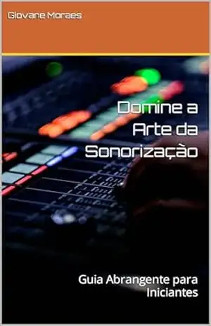 Domine a Arte da Sonorização: Guia Abrangente para Iniciantes – Giovane Moraes