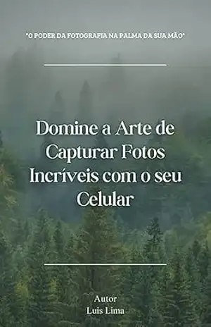 Domine a Arte de Capturar Fotos Incríveis com o seu Celular – Luis Lima