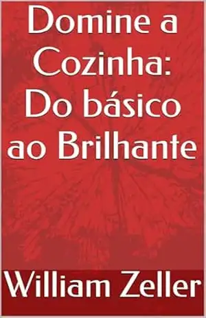 Domine a Cozinha: Do básico ao Brilhante - William Zeller