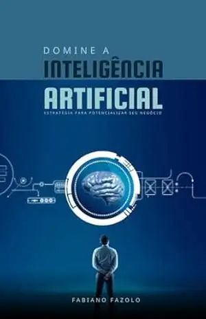 Domine a Inteligência Artificial: Estratégia para potencializar o seu negócio - Fabiano  Fazolo