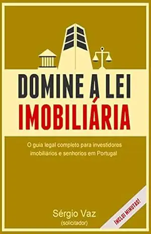 Domine a lei imobiliária: O guia legal completo para investidores imobiliários e senhorios em Portugal – Sérgio Vaz