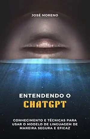Domine o ChatGPT: Conhecimento e técnicas para usar o modelo de linguagem de maneira segura e eficaz – Jose Moreno
