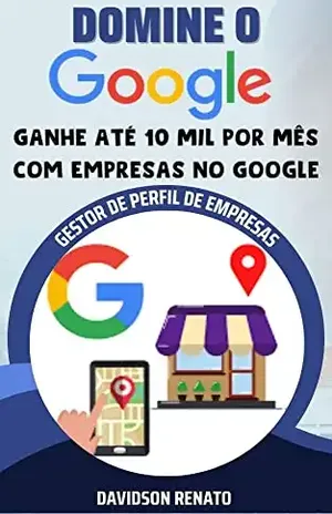 DOMINE O GOOGLE: Ganhe 10 Mil por Mês com Empresas no Google – Davidson Renato