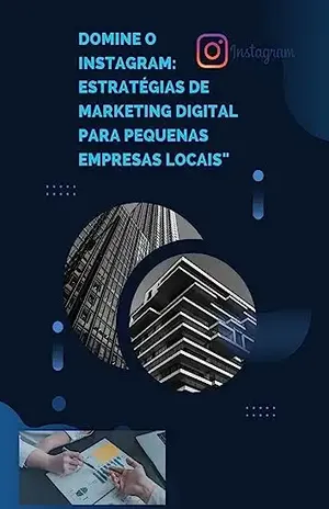 DOMINE O INSTAGRAM: ESTRATÉGIAS DE MARKETING DIGITAL PARA PEQUENAS EMPRESAS LOCAIS" - Joel  Silva 