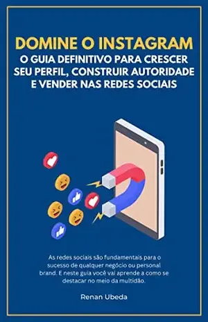 Domine o Instagram: O guia definitivo para crescer seu perfil, construir autoridade e vender nas redes sociais. - Renan Ubeda