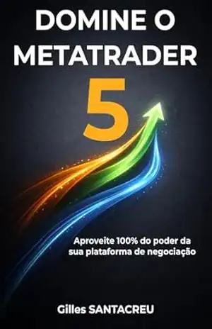DOMINE O METATRADER 5 (MT5): Aproveite 100% do poder da sua plataforma de negociação - Gilles Santacreu