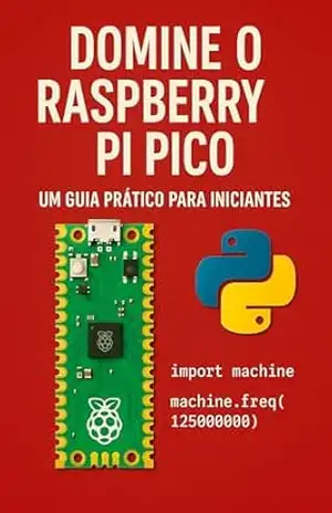 Domine o Raspberry Pi Pico: Um guia prático para iniciantes – Felipe Craveiro