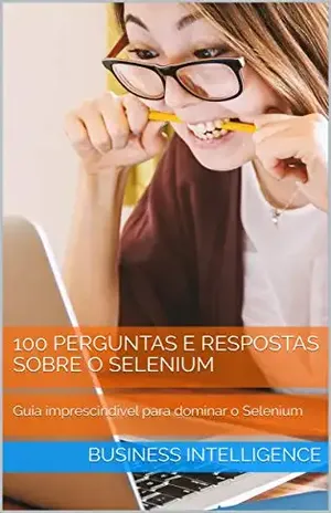 DOMINE O SELENIUM: Guia imprescindível para aprender o Selenium com 100 Perguntas e Respostas - business intelligence