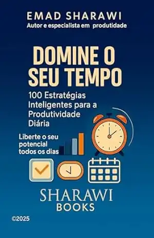 Domine o Seu Tempo: 100 Estratégias Inteligentes para a Produtividade Diária – Emad Sharawi