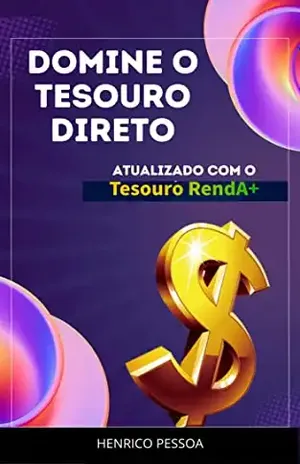 Domine o Tesouro Direto: Invista para o seu futuro - Henrico Pessoa