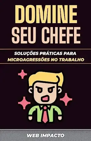 Domine Seu Chefe: Soluções Práticas para Microagressões no Trabalho – Web Impacto