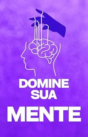 Domine Sua Mente: O guia Definitivo para Reprogramar Seu Cérebro e Transformar Sua Vida – Alana Dornelas