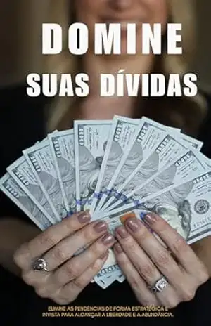 Domine suas dívidas: O Manual para se Livrar das Dívidas de uma Vez por Todas – Pablo Sousa