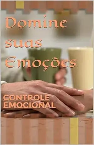 Domine suas Emoções: Controle emocional – c.j carvalho
