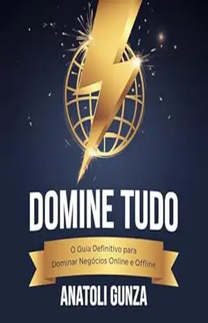 Domine Tudo:O Guia Definitivo para Dominar Negócios Online e Offline – Anatoli Gunza