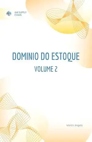 Domínio do Estoque: Gestão Avançada de Estoques: Da Classificação à Redução de Perdas (Domínio do Estoque: A Trilogia Completa – Do Saneamento Financeiro ao Supply Chain 4.0 Livro 2) - Angelo Marim