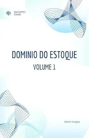 Domínio do Estoque: O Guia Prático para Otimizar Capital de Giro (Domínio do Estoque: A Trilogia Completa – Do Saneamento Financeiro ao Supply Chain 4.0 Livro 1) - Angelo Marim